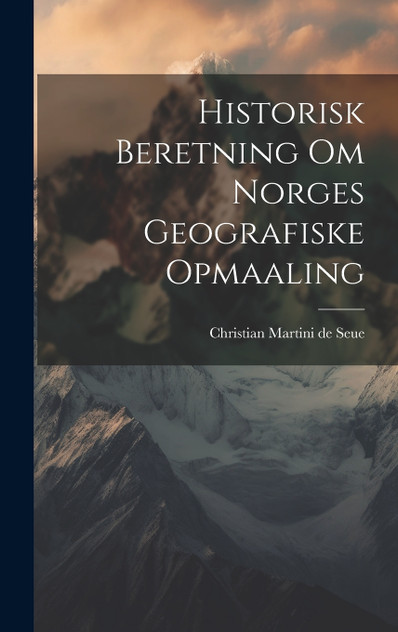 Historisk Beretning om Norges Geografiske Opmaaling Historisk Beretning om Norges Geografiske Opmaaling