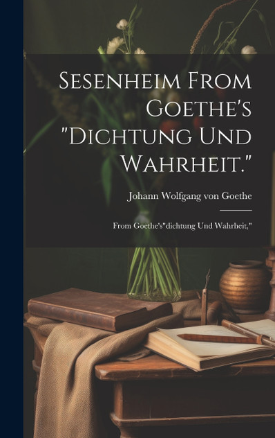 Sesenheim From Goethe's "Dichtung und Wahrheit." Sesenheim From Goethe's "Dichtung und Wahrheit."