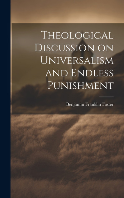 Theological Discussion on Universalism and Endless Punishment Theological Discussion on Universalism and Endless Punishment