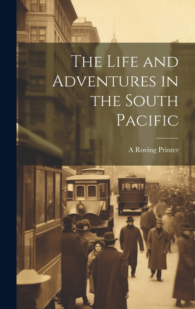 The Life and Adventures in the South Pacific The Life and Adventures in the South Pacific