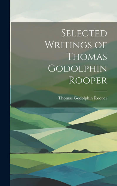 Selected Writings of Thomas Godolphin Rooper Selected Writings of Thomas Godolphin Rooper
