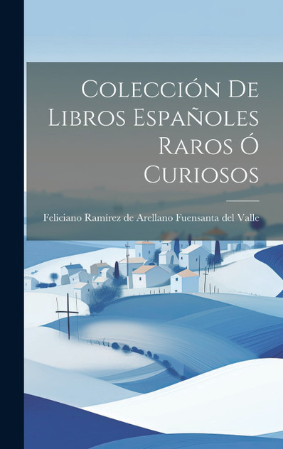 Colección de Libros Españoles Raros ó Curiosos Colección de Libros Españoles Raros ó Curiosos