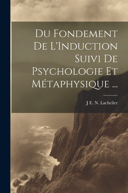 Du Fondement De L'Induction Suivi De Psychologie Et Métaphysique ... Du Fondement De L'Induction Suivi De Psychologie Et Métaphysique ...