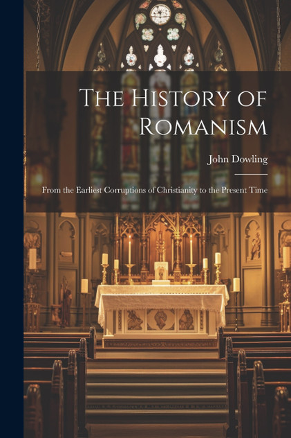 The History of Romanism The History of Romanism