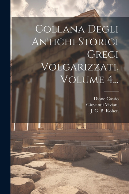 Collana Degli Antichi Storici Greci Volgarizzati, Volume 4... Collana Degli Antichi Storici Greci Volgarizzati, Volume 4...