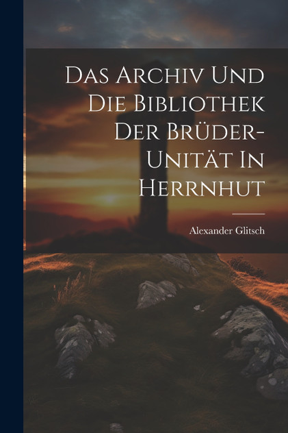 Das Archiv Und Die Bibliothek Der Brüder-unität In Herrnhut