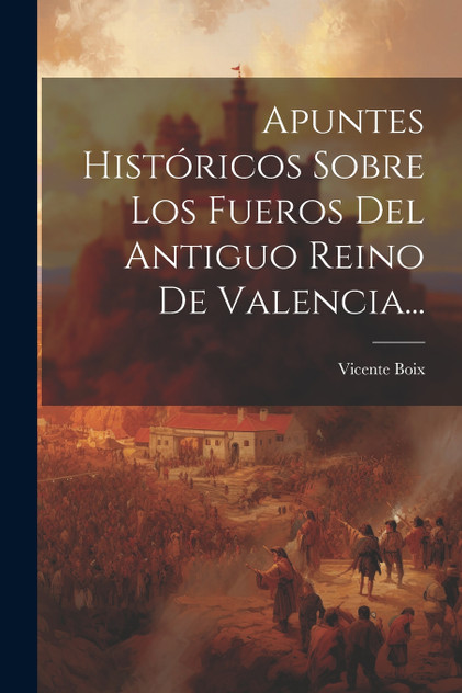 Apuntes Históricos Sobre Los Fueros Del Antiguo Reino De Valencia... Apuntes Históricos Sobre Los Fueros Del Antiguo Reino De Valencia...