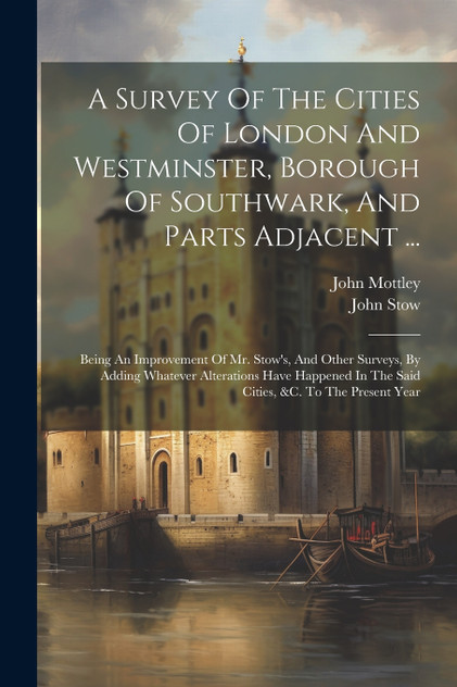 A Survey Of The Cities Of London And Westminster, Borough Of Southwark, And Parts Adjacent ... A Survey Of The Cities Of London And Westminster, Borough Of Southwark, And Parts Adjacent ...