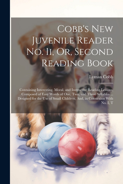 Cobb's New Juvenile Reader No. Ii, Or, Second Reading Book Cobb's New Juvenile Reader No. Ii, Or, Second Reading Book