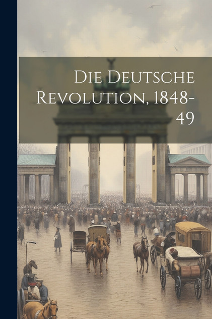 Die Deutsche Revolution, 1848-49 Die Deutsche Revolution, 1848-49