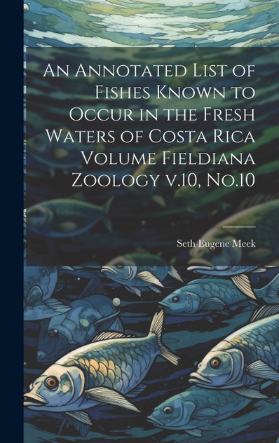 An Annotated List of Fishes Known to Occur in the Fresh Waters of Costa Rica Volume Fieldiana Zoology v.10, No.10 An Annotated List of Fishes Known to Occur in the Fresh Waters of Costa Rica Volume Fieldiana Zoology v.10, No.10