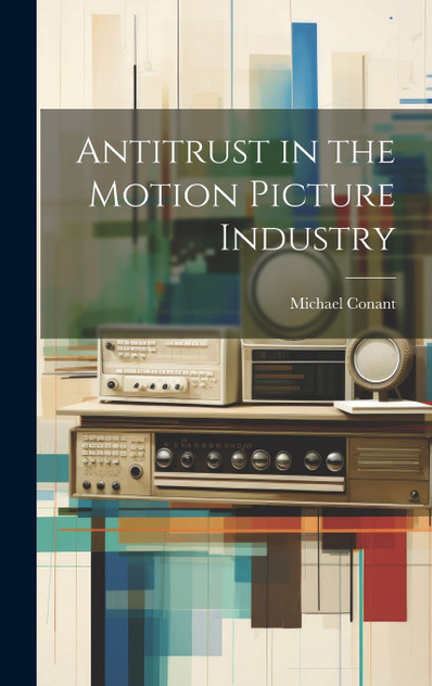 Antitrust in the Motion Picture Industry Antitrust in the Motion Picture Industry