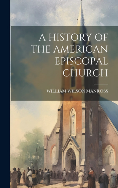 A HISTORY OF THE AMERICAN EPISCOPAL CHURCH A HISTORY OF THE AMERICAN EPISCOPAL CHURCH