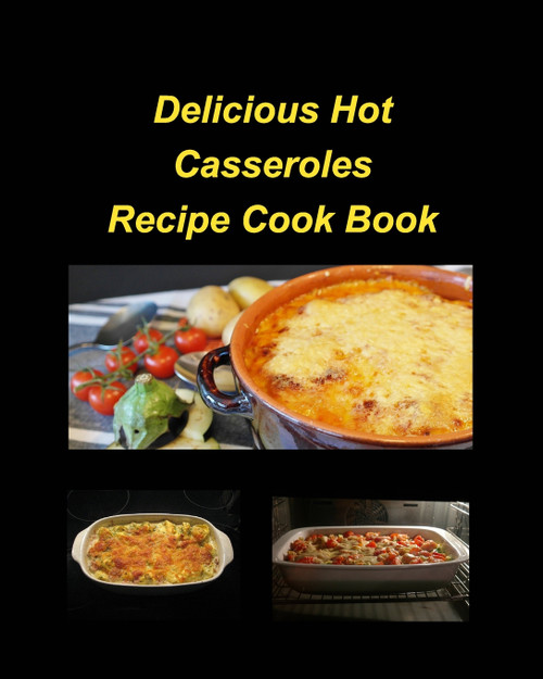 Delicious Hot Casserole Recipes Cook Book Delicious Hot Casserole Recipes Cook Book
