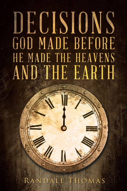 Decisions God Made Before He Made the Heavens and the Earth Decisions God Made Before He Made the Heavens and the Earth