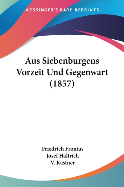 Aus Siebenburgens Vorzeit Und Gegenwart (1857) Aus Siebenburgens Vorzeit Und Gegenwart (1857)