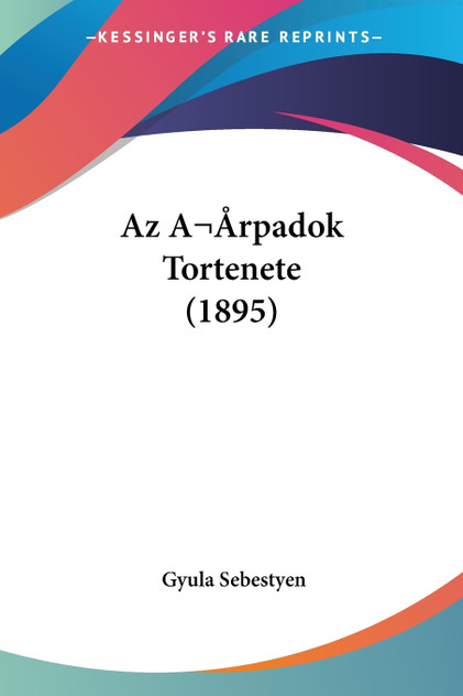 Az Arpadok Tortenete (1895) Az Arpadok Tortenete (1895)