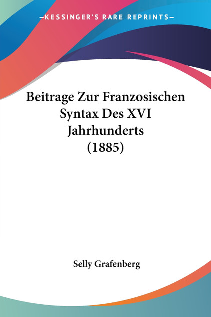 Beitrage Zur Franzosischen Syntax Des XVI Jahrhunderts (1885)