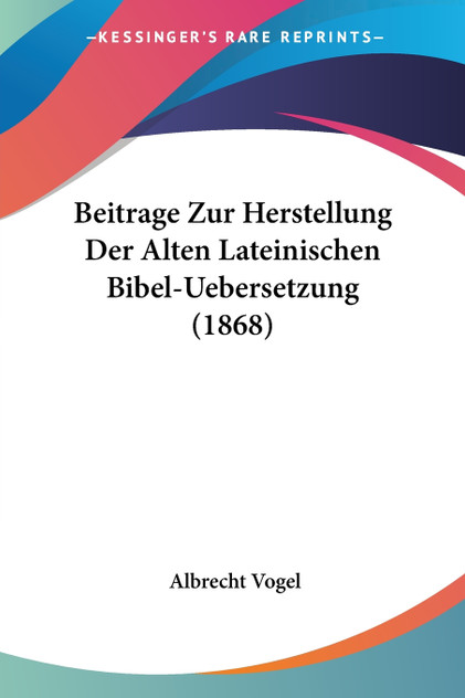 Beitrage Zur Herstellung Der Alten Lateinischen Bibel-Uebersetzung (1868) Beitrage Zur Herstellung Der Alten Lateinischen Bibel-Uebersetzung (1868)