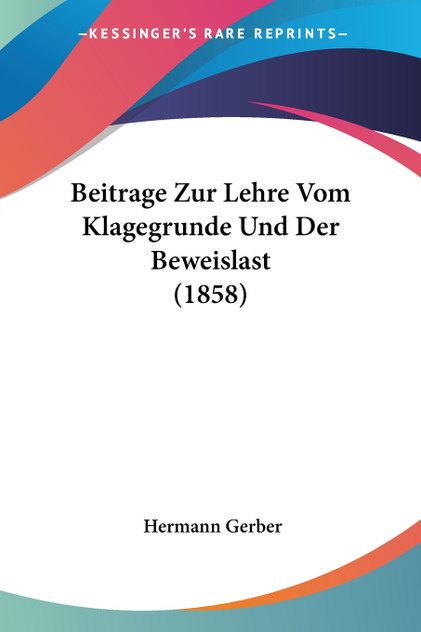 Beitrage Zur Lehre Vom Klagegrunde Und Der Beweislast (1858)