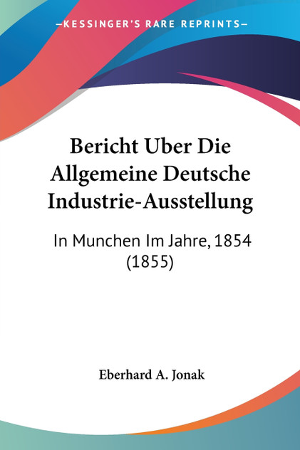 Bericht Uber Die Allgemeine Deutsche Industrie-Ausstellung Bericht Uber Die Allgemeine Deutsche Industrie-Ausstellung