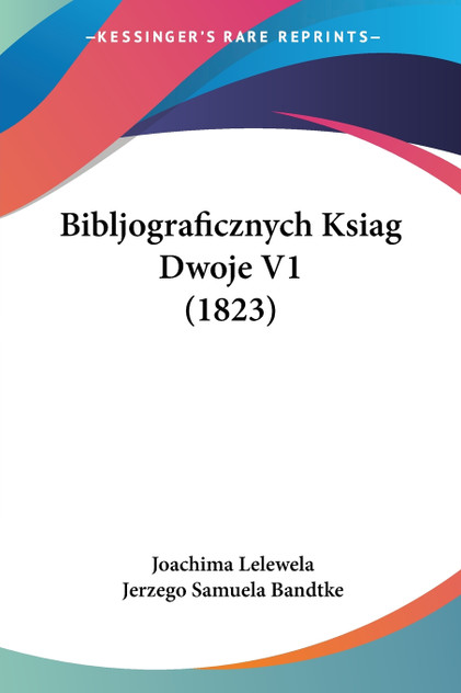 Bibljograficznych Ksiag Dwoje V1 (1823) Bibljograficznych Ksiag Dwoje V1 (1823)
