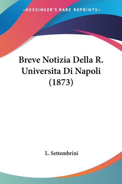 Breve Notizia Della R. Universita Di Napoli (1873) Breve Notizia Della R. Universita Di Napoli (1873)