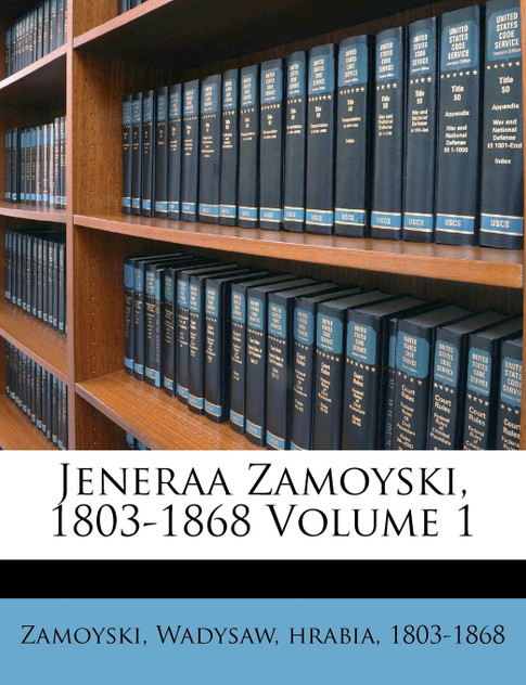 Jeneraa Zamoyski, 1803-1868 Volume 1