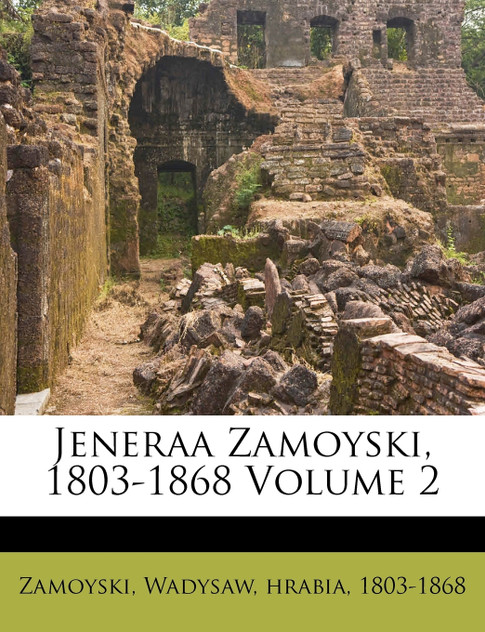 Jeneraa Zamoyski, 1803-1868 Volume 2