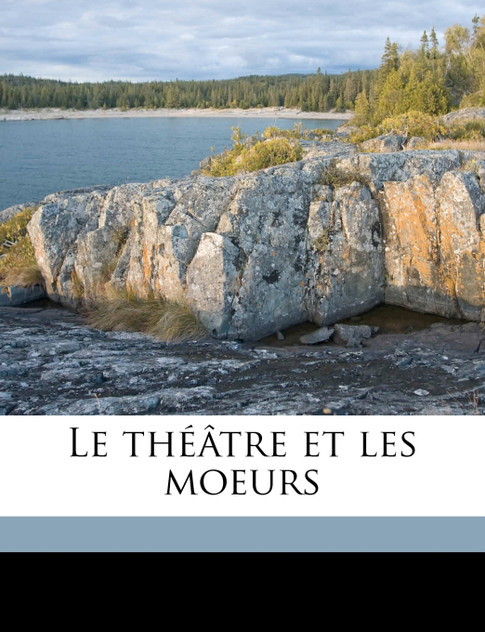 Le théâtre et les moeurs Volume 6 Le théâtre et les moeurs Volume 6