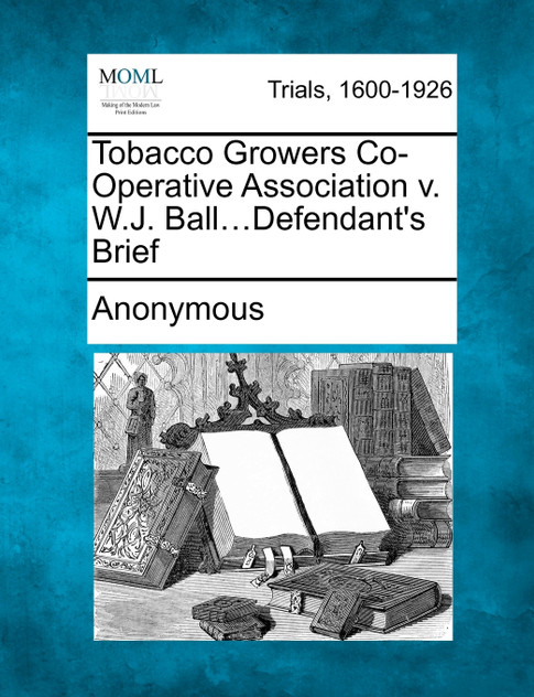 Tobacco Growers Co-Operative Association v. W.J. Ball...Defendant's Brief Tobacco Growers Co-Operative Association v. W.J. Ball...Defendant's Brief