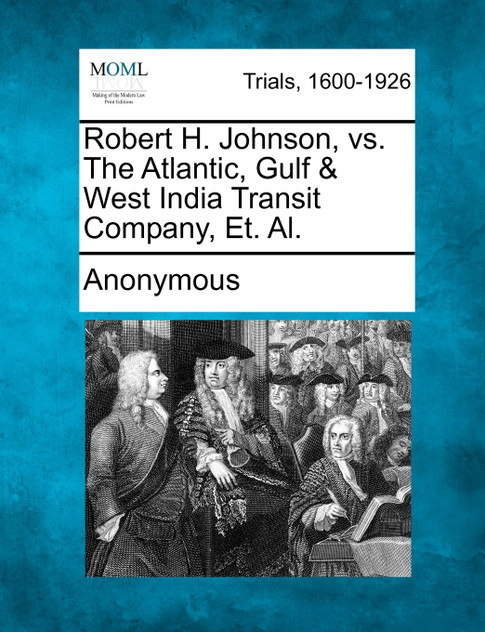 Robert H. Johnson, vs. The Atlantic, Gulf & West India Transit Company, Et. Al.