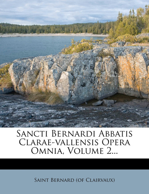 Sancti Bernardi Abbatis Clarae-vallensis Opera Omnia, Volume 2... Sancti Bernardi Abbatis Clarae-vallensis Opera Omnia, Volume 2...