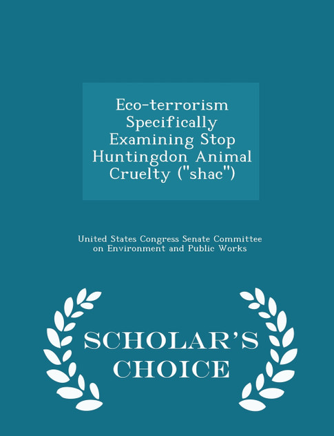 Eco-terrorism Specifically Examining Stop Huntingdon Animal Cruelty (''shac'') - Scholar's Choice Edition