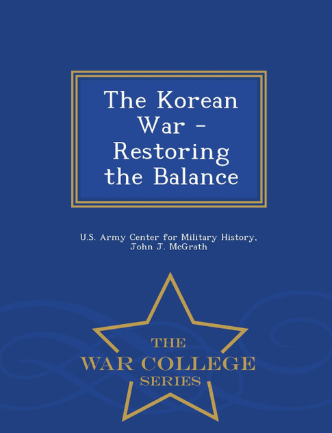 The Korean War - Restoring the Balance - War College Series