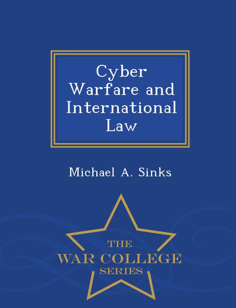 Cyber Warfare and International Law - War College Series Cyber Warfare and International Law - War College Series