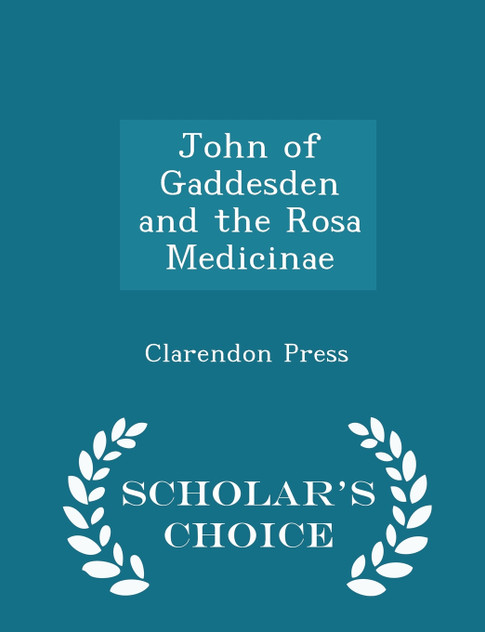 John of Gaddesden and the Rosa Medicinae - Scholar's Choice Edition John of Gaddesden and the Rosa Medicinae - Scholar's Choice Edition