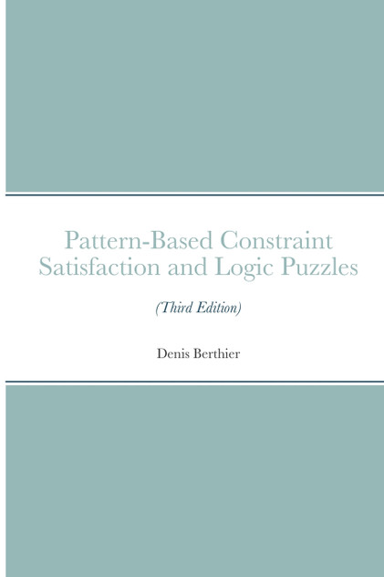 Pattern-Based Constraint Satisfaction and Logic Puzzles (Third Edition) Pattern-Based Constraint Satisfaction and Logic Puzzles (Third Edition)