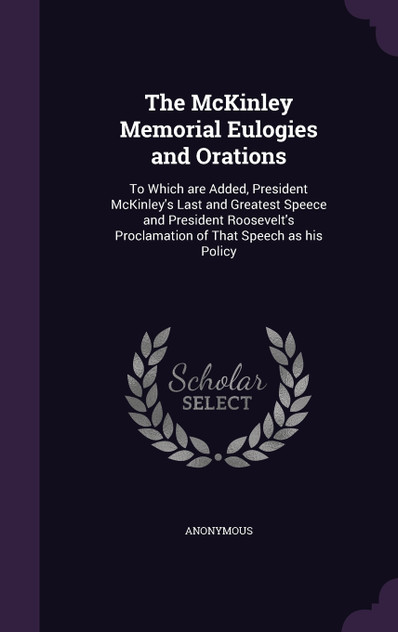 The McKinley Memorial Eulogies and Orations The McKinley Memorial Eulogies and Orations