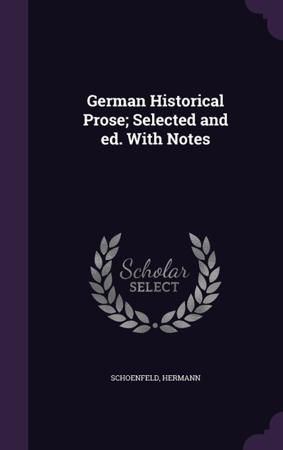 German Historical Prose; Selected and ed. With Notes German Historical Prose; Selected and ed. With Notes