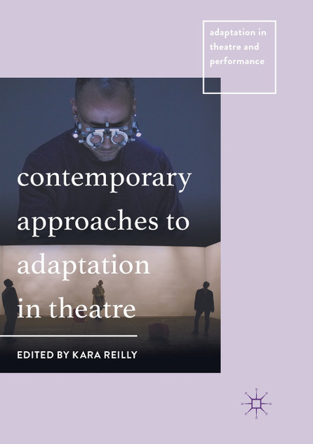 Contemporary Approaches to Adaptation in Theatre Contemporary Approaches to Adaptation in Theatre