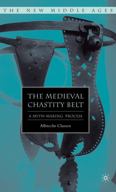 The Medieval Chastity Belt The Medieval Chastity Belt