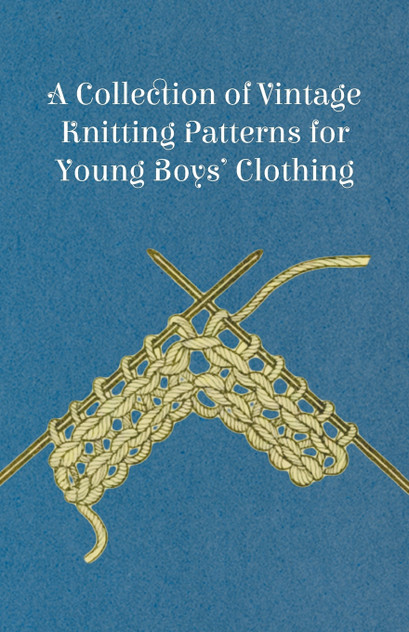 A Collection of Vintage Knitting Patterns for Young Boys' Clothing A Collection of Vintage Knitting Patterns for Young Boys' Clothing