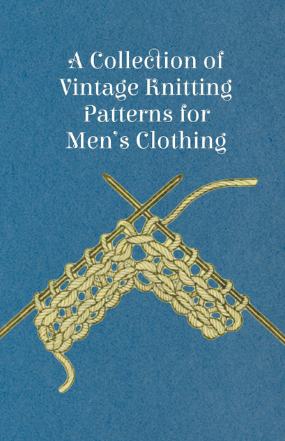 A Collection of Vintage Knitting Patterns for Men's Clothing A Collection of Vintage Knitting Patterns for Men's Clothing