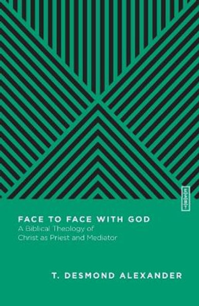 Face to Face with God - A Biblical Theology of Christ as Priest and Mediator Face to Face with God - A Biblical Theology of Christ as Priest and Mediator