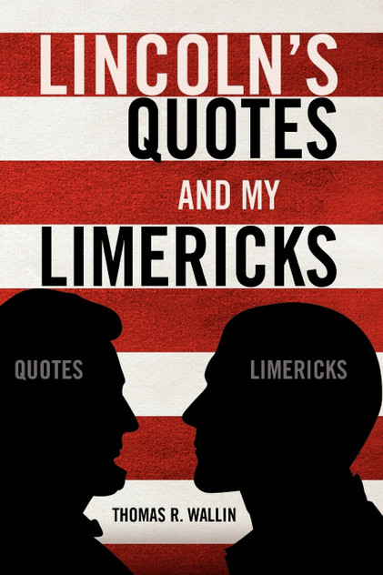 Lincoln's Quotes and My Limericks Lincoln's Quotes and My Limericks