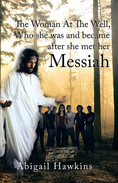 The Woman At The Well , Who she was and became after she met her Messiah The Woman At The Well , Who she was and became after she met her Messiah