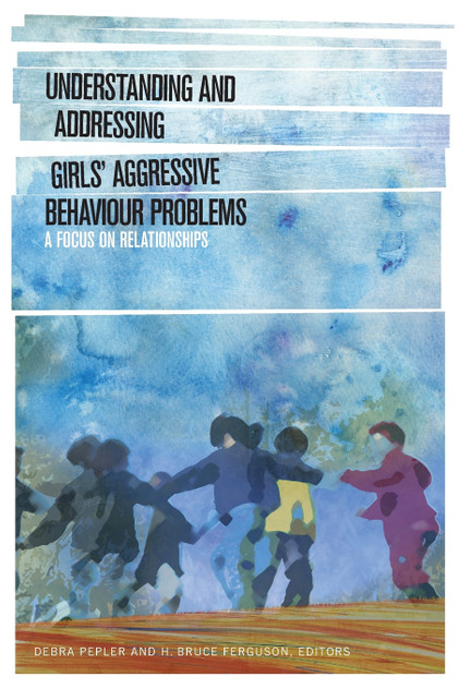Understanding and Addressing Girls' Aggressive Behaviour Problems Understanding and Addressing Girls' Aggressive Behaviour Problems