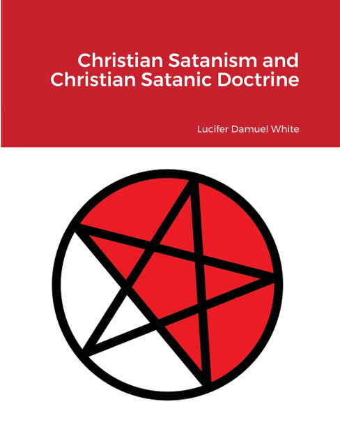 Christian Satanism and Christian Satanic Doctrine Christian Satanism and Christian Satanic Doctrine