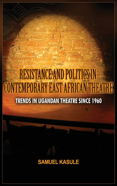 Resistance and Politics in Contemporary East African Theatre Resistance and Politics in Contemporary East African Theatre